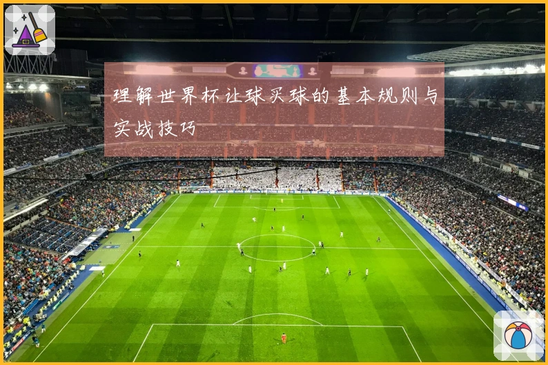 理解世界杯让球买球的基本规则与实战技巧