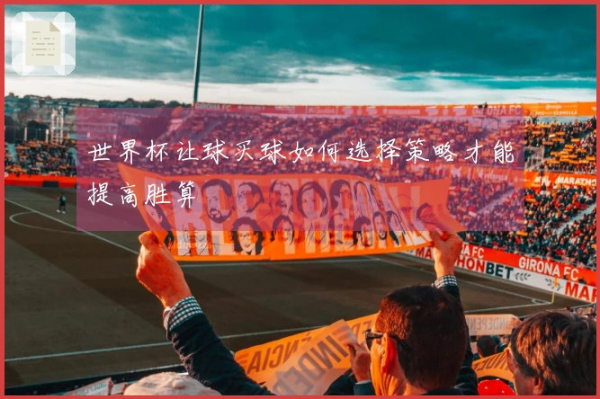 世界杯让球买球如何选择策略才能提高胜算